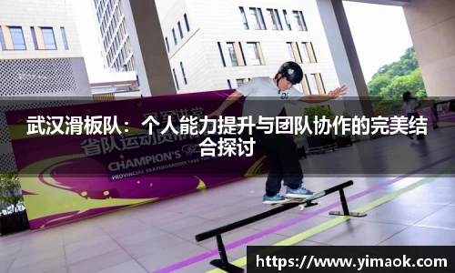 武汉滑板队：个人能力提升与团队协作的完美结合探讨