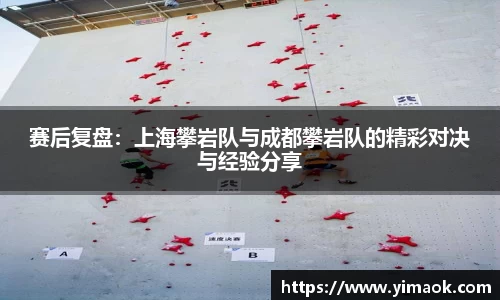 赛后复盘：上海攀岩队与成都攀岩队的精彩对决与经验分享