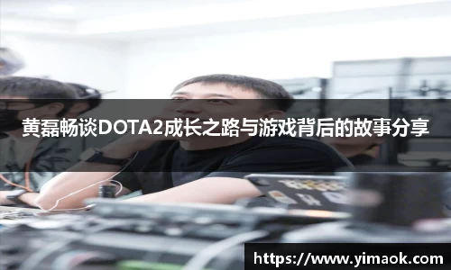 黄磊畅谈DOTA2成长之路与游戏背后的故事分享