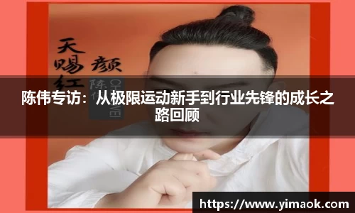 陈伟专访：从极限运动新手到行业先锋的成长之路回顾