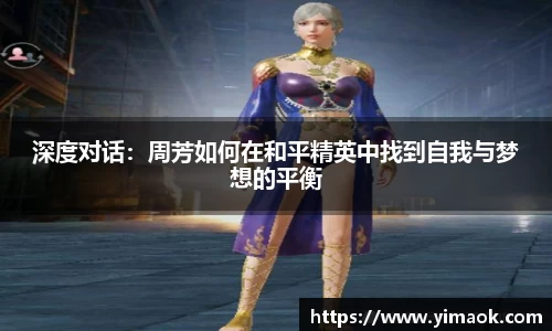 深度对话：周芳如何在和平精英中找到自我与梦想的平衡
